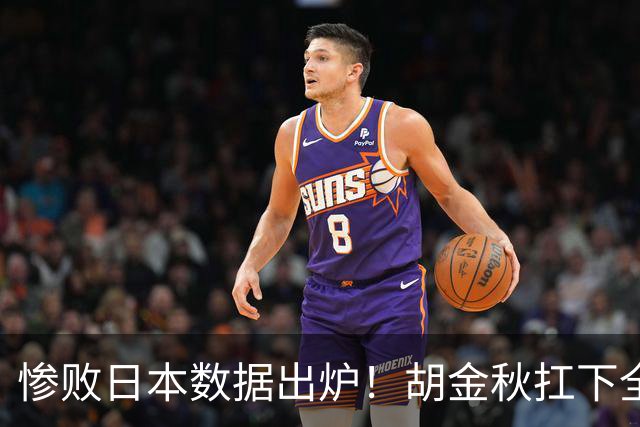 惨败日本数据出炉！胡金秋扛下全队获评最佳，杨瀚森表现惨遭垫底