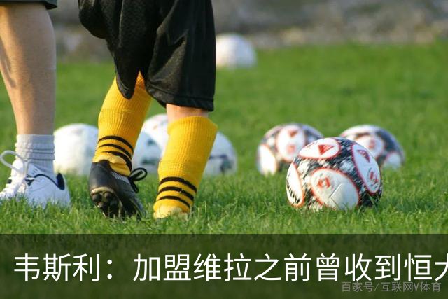 韦斯利：加盟维拉之前曾收到恒大邀约 希望为深圳赢得冠军